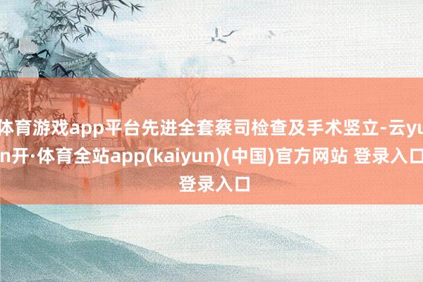 体育游戏app平台先进全套蔡司检查及手术竖立-云yun开·体育全站app(kaiyun)(中国)官方网站 登录入口