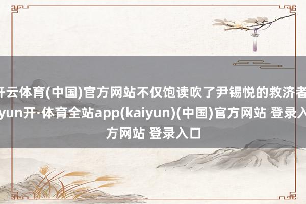 开云体育(中国)官方网站不仅饱读吹了尹锡悦的救济者-云yun开·体育全站app(kaiyun)(中国)官方网站 登录入口
