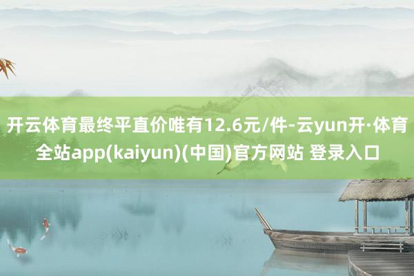 开云体育最终平直价唯有12.6元/件-云yun开·体育全站app(kaiyun)(中国)官方网站 登录入口