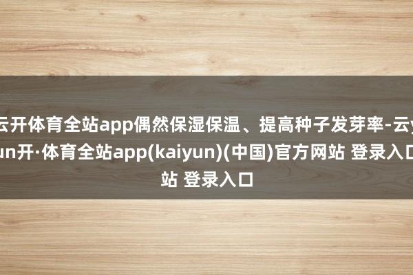 云开体育全站app偶然保湿保温、提高种子发芽率-云yun开·体育全站app(kaiyun)(中国)官方网站 登录入口