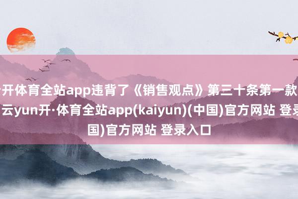 云开体育全站app违背了《销售观点》第三十条第一款的要领-云yun开·体育全站app(kaiyun)(中国)官方网站 登录入口