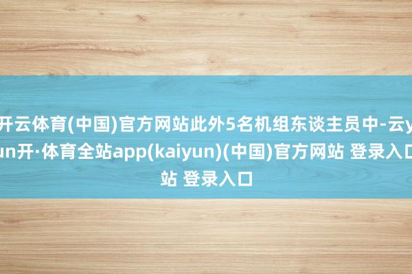 开云体育(中国)官方网站此外5名机组东谈主员中-云yun开·体育全站app(kaiyun)(中国)官方网站 登录入口
