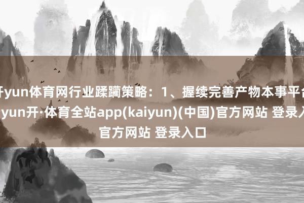 开yun体育网行业蹂躏策略：1、握续完善产物本事平台-云yun开·体育全站app(kaiyun)(中国)官方网站 登录入口
